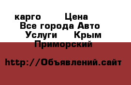 карго 977 › Цена ­ 15 - Все города Авто » Услуги   . Крым,Приморский